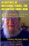 In Defense of MESSIANIC Israel, The Nation God Owns NOW: EXPOSING John Hagee's Lie that Jesus Did Not Come as Israel's Messiah