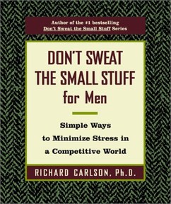 Don't Sweat the Small Stuff for Men: Simple Ways to Minimize Stress in a Competitive World (Don't Sweat the Small Stuff (Hyperion))