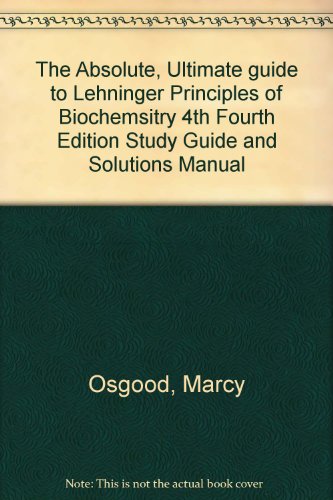 The Absolute, Ultimate guide to Lehninger Principles of Biochemsitry 4th Fourth Edition Study Guide and Solutions Manual