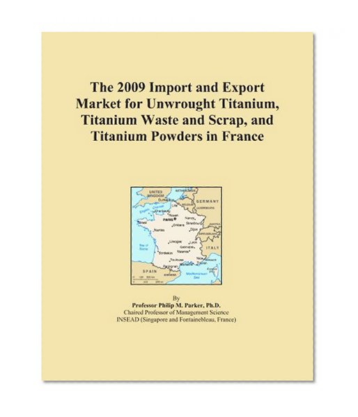 The 2009 Import and Export Market for Unwrought Titanium, Titanium Waste and Scrap, and Titanium Powders in France