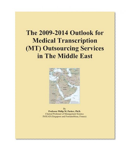 The 2009-2014 Outlook for Medical Transcription (MT) Outsourcing Services in The Middle East