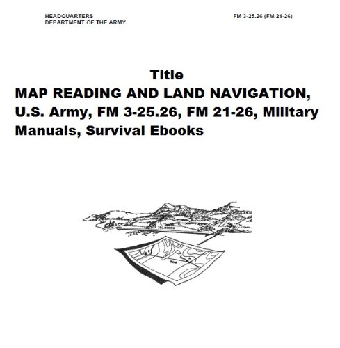 MAP READING AND LAND NAVIGATION, U.S. Army, FM 3-25.26, FM 21-26, Military Manuals, Survival Ebooks