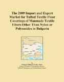 The 2009 Import and Export Market for Tufted Textile Floor Coverings of Manmade Textile Fibers Other Than Nylon or Polyamides in Bulgaria