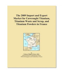 The 2009 Import and Export Market for Unwrought Titanium, Titanium Waste and Scrap, and Titanium Powders in France