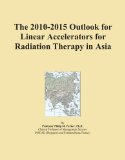 The 2010-2015 Outlook for Linear Accelerators for Radiation Therapy in Asia