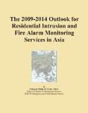 The 2009-2014 Outlook for Residential Intrusion and Fire Alarm Monitoring Services in Asia