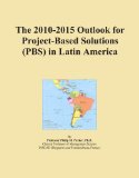 The 2010-2015 Outlook for Project-Based Solutions (PBS) in Latin America