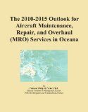 The 2010-2015 Outlook for Aircraft Maintenance, Repair, and Overhaul (MRO) Services in Oceana
