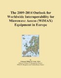The 2009-2014 Outlook for Worldwide Interoperability for Microwave Access (WiMAX) Equipment in Europe