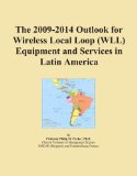 The 2009-2014 Outlook for Wireless Local Loop (WLL) Equipment and Services in Latin America
