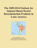 The 2009-2014 Outlook for Implant-Based Dental Reconstruction Products in Latin America