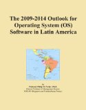 The 2009-2014 Outlook for Operating System (OS) Software in Latin America