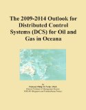 The 2009-2014 Outlook for Distributed Control Systems (DCS) for Oil and Gas in Oceana