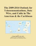 The 2009-2014 Outlook for Telecommunications, Data Wire, and Cable in The Americas & the Caribbean