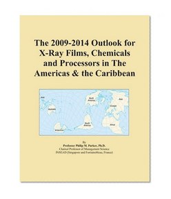 The 2009-2014 Outlook for X-Ray Films, Chemicals and Processors in The Americas & the Caribbean