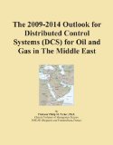 The 2009-2014 Outlook for Distributed Control Systems (DCS) for Oil and Gas in The Middle East