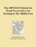 The 2009-2014 Outlook for Wood Preservatives for Decking in The Middle East
