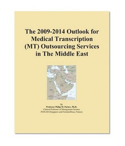 The 2009-2014 Outlook for Medical Transcription (MT) Outsourcing Services in The Middle East