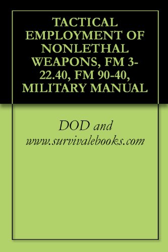 TACTICAL EMPLOYMENT OF NONLETHAL WEAPONS, FM 3-22.40, FM 90-40, MILITARY MANUAL