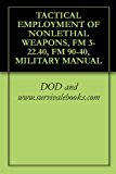 TACTICAL EMPLOYMENT OF NONLETHAL WEAPONS, FM 3-22.40, FM 90-40, MILITARY MANUAL