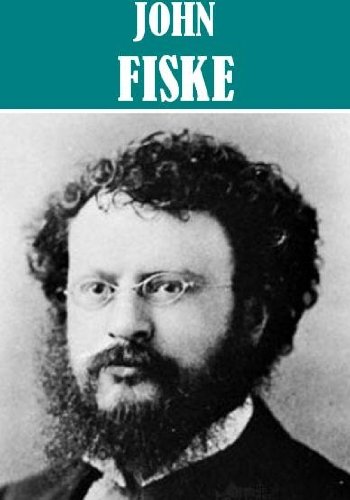 The Essential John Fiske Collection (10 books and essay collections)
