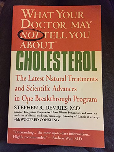 What Your Doctor May Not Tell You About(TM) : Cholesterol: The Latest Natural Treatments and Scientific Advances in One Breakthrough Program