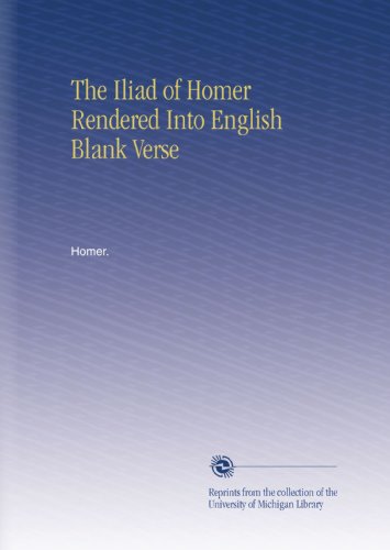 The Iliad of Homer Rendered Into English Blank Verse