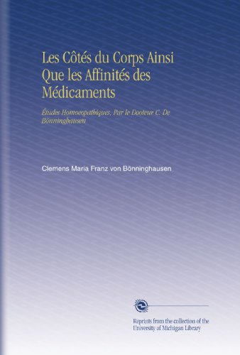 Les CÃ´tÃ©s du Corps Ainsi Que les AffinitÃ©s des MÃ©dicaments: Ã‰tudes Homoeopathiques, Par le Dooteur C. De BÃ¶nninghausen (French Edition)