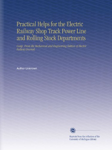 Practical Helps for the Electric Railway Shop Track Power Line and Rolling Stock Departments: Comp. From the Mechanical and Engineering Edition of Electric Railway Journal.