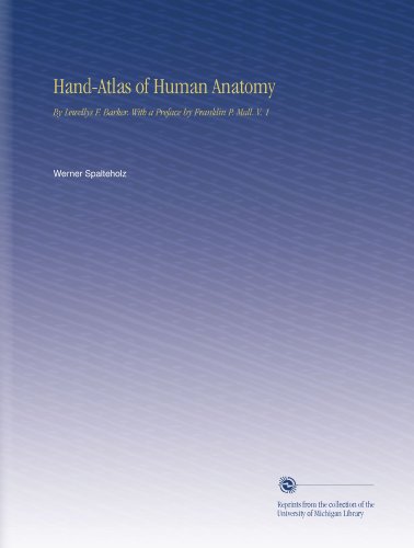 Hand-Atlas of Human Anatomy: By Lewellys F. Barker. With a Preface by Franklin P. Mall. V. 1