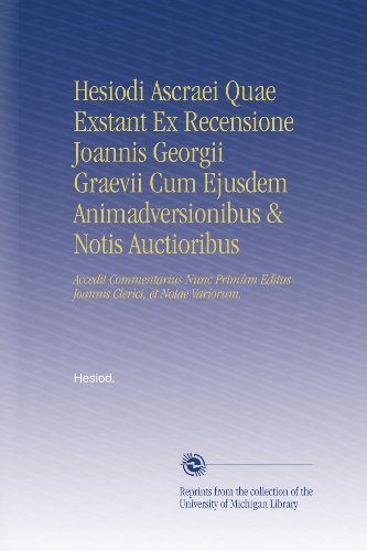 Hesiodi Ascraei Quae Exstant Ex Recensione Joannis Georgii Graevii Cum Ejusdem Animadversionibus & Notis Auctioribus: Accedit Commentarius Nunc Primùm ... Clerici, et Notae Variorum. (Latin Edition)