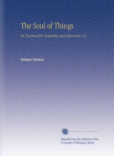 The Soul of Things: Or, Psychometric Researches and Discoveries. V.3