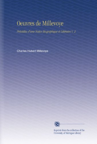 Oeuvres de Millevoye: PrÃ©cÃ©dÃ©es d'une Notice Biographique et LittÃ©raire V. 2 (French Edition)