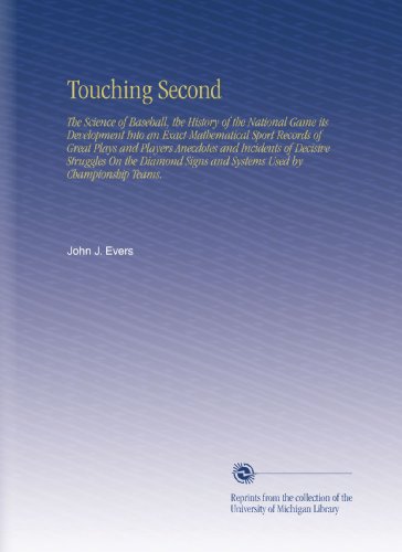 Touching Second: The Science of Baseball, the History of the National Game its Development Into an Exact Mathematical Sport Records of Great Plays and ... Signs and Systems Used by Championship Teams.