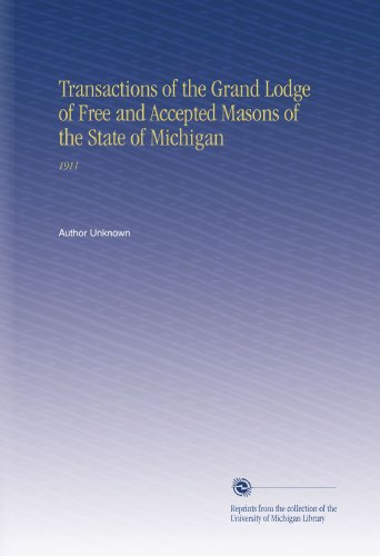Transactions of the Grand Lodge of Free and Accepted Masons of the State of Michigan: 1911