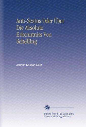 Anti-Sextus Oder Ãœber Die Absolute Erkenntniss Von Schelling (German Edition)