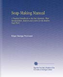 Soap-Making Manual: A Practical Handbook on the Raw Materials, Their Manipulation, Analysis and Control in the Modern Soap Plant.