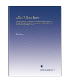 A New Political Issue: Protection to Staple Agriculture Plan to Equalize the Burdens and Benefits of Protection, and for the Amelioration of the Condition of Labor in Manufacturing Centers.