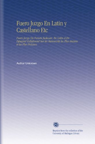 Fuero Juzgo En Latin y Castellano Etc: Fuero Juzgo Ou Forum Judicum, En Latin et En Espagnol CollationnÃ© Sur les Manuscrits les Plus Anciens et les Plus PrÃ©cieux