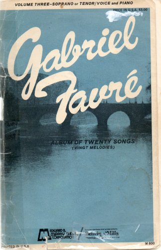 Gabriel Faure, Album of Twenty Songs (Vingt Melodies), Volume Three -- Soprano or Tenor, Voice & Piano