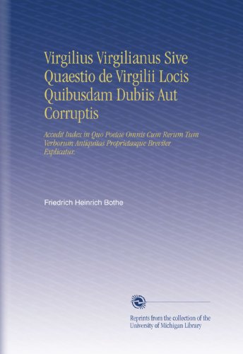 Virgilius Virgilianus Sive Quaestio de Virgilii Locis Quibusdam Dubiis Aut Corruptis: Accedit Index in Quo Poetae Omnis Cum Rerum Tum Verborum ... Breviter Explicatur. (Latin Edition)