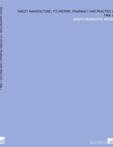 Tablet Manufacture; Its History, Pharmacy and Practice ( 1906 )