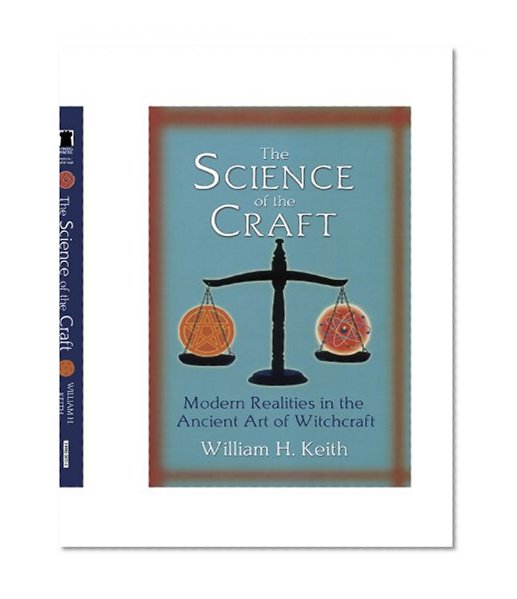 The Science Of Craft: Modern Realities in the Ancient Art of Witchcraft
