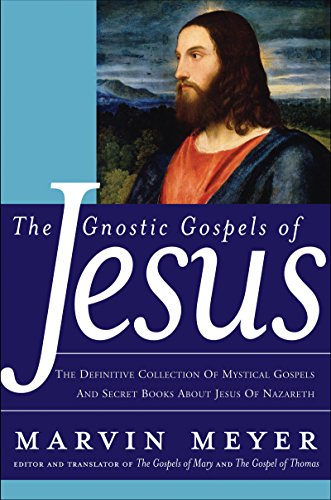The Gnostic Gospels of Jesus: The Definitive Collection of Mystical Gospels and Secret Books about Jesus of Nazareth
