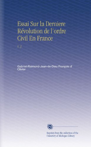 Essai Sur la Derniere RÃ©volution de l'ordre Civil En France: V. 3 (French Edition)