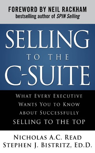 Selling to the C-Suite:  What Every Executive Wants You to Know About Successfully Selling to the Top
