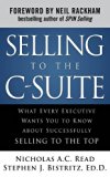 Selling to the C-Suite:  What Every Executive Wants You to Know About Successfully Selling to the Top