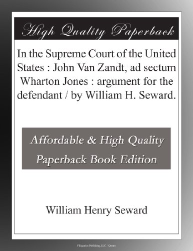 In the Supreme Court of the United States : John Van Zandt, ad sectum Wharton Jones : argument for the defendant / by William H. Seward.