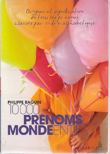 10,000 Prenoms Du Monde Entier, Origine Et Signification De Tous Les Prenoms Classes Par Ordre Alphabetique