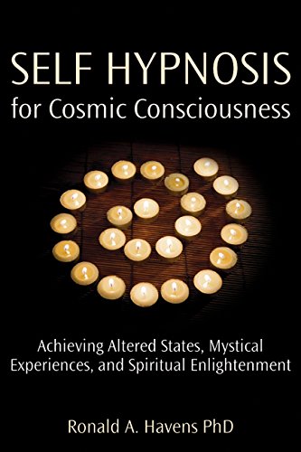 Self Hypnosis for Cosmic Consciousness: Achieving Altered States, Mystical Experiences and Spiritual Enlightenment